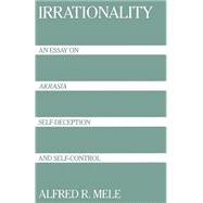Irrationality An Essay on Akrasia, Self-Deception, and Self-Control,9780195080018 Irrationality An Essay on Akrasia, Self-Deception, and Self-Control,9780195080018