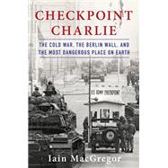 Checkpoint Charlie The Cold War, The Berlin Wall, and the Most Dangerous Place On Earth,9781982100032 Checkpoint Charlie The Cold War, The Berlin Wall, and the Most Dangerous Place On Earth,9781982100032
