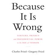 Because It Is Wrong Torture, Privacy and Presidential Power in the Age of Terror,9780393350043 Because It Is Wrong Torture, Privacy and Presidential Power in the Age of Terror,9780393350043