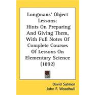 Longmans' Object Lessons : Hints on Preparing and Giving Them, with Full Notes of Complete Courses of Lessons on Elementary Science (1892),9781437090055 Longmans' Object Lessons : Hints on Preparing and Giving Them, with Full Notes of Complete Courses of Lessons on Elementary Science (1892),9781437090055