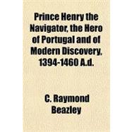 Prince Henry the Navigator, the Hero of Portugal and of Modern Discovery, 1394-1460 A.d.,9781770450134 Prince Henry the Navigator, the Hero of Portugal and of Modern Discovery, 1394-1460 A.d.,9781770450134