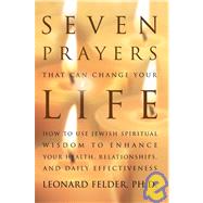 Seven Prayers That Can Change Your Life : How to Use Jewish Spiritual Wisdom to Enhance Your Health, Relationships, and Daily Effectiveness,9780595370139 Seven Prayers That Can Change Your Life : How to Use Jewish Spiritual Wisdom to Enhance Your Health, Relationships, and Daily Effectiveness,9780595370139