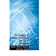 The Dialogue of Palladius Concerning the Life of Chrysostom,9781110310142 The Dialogue of Palladius Concerning the Life of Chrysostom,9781110310142