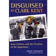 Disguised as Clark Kent Jews, Comics, and the Creation of the Superhero,9780826430144 Disguised as Clark Kent Jews, Comics, and the Creation of the Superhero,9780826430144