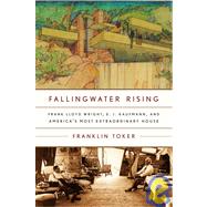 Fallingwater Rising Frank Lloyd Wright, E. J. Kaufmann, and America's Most Extraordinary House,9780375710155 Fallingwater Rising Frank Lloyd Wright, E. J. Kaufmann, and America's Most Extraordinary House,9780375710155