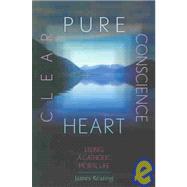 Pure Heart, Clear Conscience: Living a Catholic Moral Life,9780764810169 Pure Heart, Clear Conscience: Living a Catholic Moral Life,9780764810169