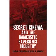 Secret Cinema and the immersive experience industry,9781526140180 Secret Cinema and the immersive experience industry,9781526140180