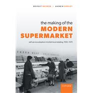 The Making of the Modern Supermarket Self-service adoption in British food retailing, 1950-1975,9780199640195 The Making of the Modern Supermarket Self-service adoption in British food retailing, 1950-1975,9780199640195