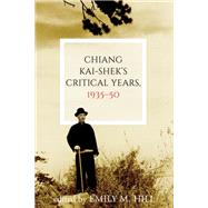 Chiang Kai-shek's Critical Years, 1935–50,9780774870283 Chiang Kai-shek's Critical Years, 1935–50,9780774870283