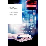 Hacking Hybrid Media Power and Practice in an Age of Manipulation,9780197570289 Hacking Hybrid Media Power and Practice in an Age of Manipulation,9780197570289