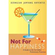 Not for Happiness A Guide to the So-Called Preliminary Practices,9781611800302 Not for Happiness A Guide to the So-Called Preliminary Practices,9781611800302