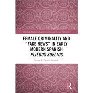 Female Criminality and “Fake News” in Early Modern Spanish Pliegos Sueltos,9781000510324 Female Criminality and “Fake News” in Early Modern Spanish Pliegos Sueltos,9781000510324