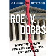 Roe v. Dobbs The Past, Present, and Future of a Constitutional Right to Abortion,9780197760369 Roe v. Dobbs The Past, Present, and Future of a Constitutional Right to Abortion,9780197760369