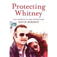 Protecting Whitney The Memoir of Her Bodyguard,9780914090373 Protecting Whitney The Memoir of Her Bodyguard,9780914090373