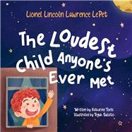 Lionel Lincoln Lawrence LePet The Loudest Child Anyone's Ever Met,9781667800387 Lionel Lincoln Lawrence LePet The Loudest Child Anyone's Ever Met,9781667800387