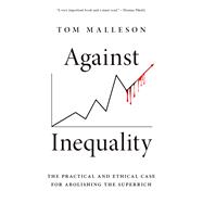 Against Inequality The Practical and Ethical Case for Abolishing the Superrich,9780197670392 Against Inequality The Practical and Ethical Case for Abolishing the Superrich,9780197670392