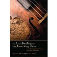 The Art of Funding and Implementing Ideas; A Guide to Proposal Development and Project Management,9781412980425 The Art of Funding and Implementing Ideas; A Guide to Proposal Development and Project Management,9781412980425