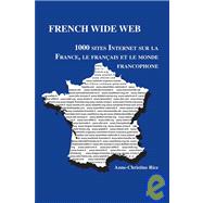 French Wide Web : 1,000 Internet Sites on France, the French Language, and the Francophone World,9781585100446 French Wide Web : 1,000 Internet Sites on France, the French Language, and the Francophone World,9781585100446