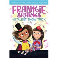 Frankie Sparks and the Talent Show Trick,9781534430471 Frankie Sparks and the Talent Show Trick,9781534430471