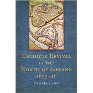 Catholic Revival in the North of Ireland 1603-41,9781846820519 Catholic Revival in the North of Ireland 1603-41,9781846820519