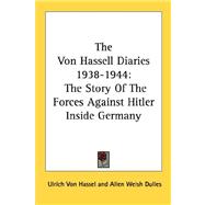 The Von Hassell Diaries 1938-1944: The Story of the Forces Against Hitler Inside Germany,9781432570569 The Von Hassell Diaries 1938-1944: The Story of the Forces Against Hitler Inside Germany,9781432570569