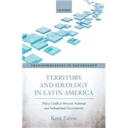 Territory and Ideology in Latin America Policy Conflicts between National and Subnational Governments,9780198800576 Territory and Ideology in Latin America Policy Conflicts between National and Subnational Governments,9780198800576