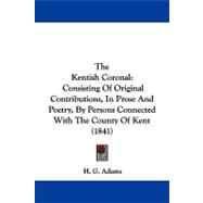 Kentish Coronal : Consisting of Original Contributions, in Prose and Poetry, by Persons Connected with the County of Kent (1841),9781104340599 Kentish Coronal : Consisting of Original Contributions, in Prose and Poetry, by Persons Connected with the County of Kent (1841),9781104340599