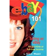 Ebay 101 : Selling on eBay for Part-time or Full-time Income, Beginner to PowerSeller in 90 Days,9780977240630 Ebay 101 : Selling on eBay for Part-time or Full-time Income, Beginner to PowerSeller in 90 Days,9780977240630