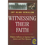 Witnessing Their Faith Religious Influence on Supreme Court Justices and Their Opinions,9780742550643 Witnessing Their Faith Religious Influence on Supreme Court Justices and Their Opinions,9780742550643