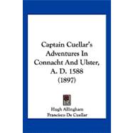 Captain Cuellar's Adventures in Connacht and Ulster, A. D. 1588,9781120170699 Captain Cuellar's Adventures in Connacht and Ulster, A. D. 1588,9781120170699
