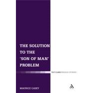 The Solution to the 'Son of Man' Problem,9780567030702 The Solution to the 'Son of Man' Problem,9780567030702