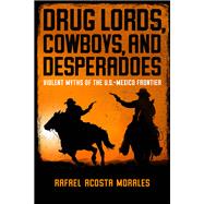 Drug Lords, Cowboys, and Desperadoes,9780268200763 Drug Lords, Cowboys, and Desperadoes,9780268200763