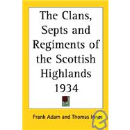 The Clans, Septs And Regiments Of The Scottish Highlands 1934,9781417980765 The Clans, Septs And Regiments Of The Scottish Highlands 1934,9781417980765