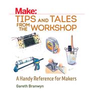 Make: Tips and Tales from the Workshop,9781680450767 Make: Tips and Tales from the Workshop,9781680450767