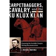 Carpetbaggers, Cavalry, and the Ku Klux Klan Exposing the Invisible Empire During Reconstruction,9780742550773 Carpetbaggers, Cavalry, and the Ku Klux Klan Exposing the Invisible Empire During Reconstruction,9780742550773