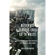 Never Let a Serious Crisis Go to Waste: How Neoliberalism Survived the Financial Meltdown,9781781680797 Never Let a Serious Crisis Go to Waste: How Neoliberalism Survived the Financial Meltdown,9781781680797
