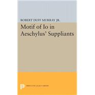 Motif of Io in Aeschylus' Suppliants,9780691060811 Motif of Io in Aeschylus' Suppliants,9780691060811