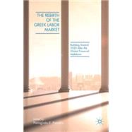The Rebirth of the Greek Labor Market Building Toward 2020 After The Global Financial Meltdown,9781137460813 The Rebirth of the Greek Labor Market Building Toward 2020 After The Global Financial Meltdown,9781137460813