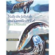 Nelly the Jellyfish and Camille the Eel Save a Manatee,9781667830872 Nelly the Jellyfish and Camille the Eel Save a Manatee,9781667830872