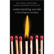 Understanding Suicide A Sociological Autopsy,9780230580923 Understanding Suicide A Sociological Autopsy,9780230580923