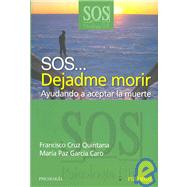 SOS... Dejadme morir/ SOS... Let Me Die: Ayudando a aceptar la muerte/ Helping Accept Death,9788436820928 SOS... Dejadme morir/ SOS... Let Me Die: Ayudando a aceptar la muerte/ Helping Accept Death,9788436820928