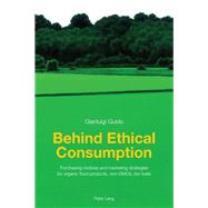 Behind Ethical Consumption : Purchasing Motives and Marketing Strategies for Organic Food Products, Non-GMOs, Bio-Fuels,9783034300957 Behind Ethical Consumption : Purchasing Motives and Marketing Strategies for Organic Food Products, Non-GMOs, Bio-Fuels,9783034300957