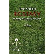 The Sheer Ecstasy of Being a Lunatic Farmer,9780963810960 The Sheer Ecstasy of Being a Lunatic Farmer,9780963810960