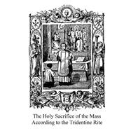 The Holy Sacrifice of the Mass According to the Tridentine Rite,9781503060968 The Holy Sacrifice of the Mass According to the Tridentine Rite,9781503060968