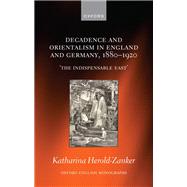 Decadence and Orientalism in England and Germany, 1880-1920 'The Indispensable East',9780198880974 Decadence and Orientalism in England and Germany, 1880-1920 'The Indispensable East',9780198880974
