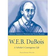 W. E. B. Du Bois: A Scholar's Courageous Life,9781588381002 W. E. B. Du Bois: A Scholar's Courageous Life,9781588381002