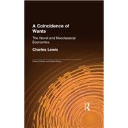 A Coincidence of Wants: The Novel and Neoclassical Economics,9781138971028 A Coincidence of Wants: The Novel and Neoclassical Economics,9781138971028