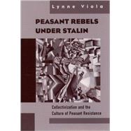 Peasant Rebels Under Stalin Collectivization and the Culture of Peasant Resistance,9780195131048 Peasant Rebels Under Stalin Collectivization and the Culture of Peasant Resistance,9780195131048