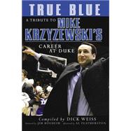 True Blue: A Tribute to Mike Krzyzewski's Career at Duke,9781596701052 True Blue: A Tribute to Mike Krzyzewski's Career at Duke,9781596701052