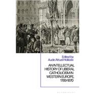 An Intellectual History of Liberal Catholicism in Western Europe, 1789-1870,9781350371071 An Intellectual History of Liberal Catholicism in Western Europe, 1789-1870,9781350371071